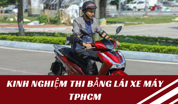 Kinh Nghiệm Thi Bằng Lái Xe Máy A1 TPHCM